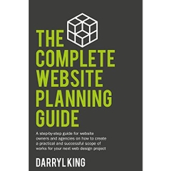 The Complete Website Planning Guide: A step-by-step guide on how to create a practical and successful plan for your next web design project