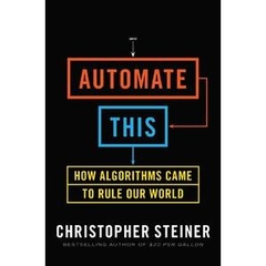 Automate This - How Algorithms Came to Rule Our World