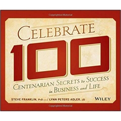 Celebrate 100: Centenarian Secrets to Success in Business and Life