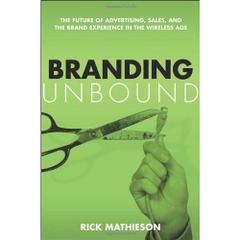 Branding Unbound: The Future of Advertising, Sales, and the Brand Experience in the Wireless Age