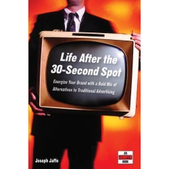 Life After the 30-Second Spot: Energize Your Brand With a Bold Mix of Alternatives to Traditional Advertising