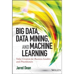 Big Data, Data Mining, and Machine Learning: Value Creation for Business Leaders and Practitioners