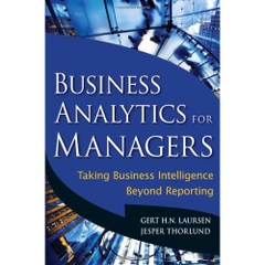 Business Analytics for Managers: Taking Business Intelligence Beyond Reporting