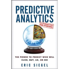 Predictive Analytics: The Power to Predict Who Will Click, Buy, Lie, or Die