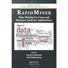 RapidMiner: Data Mining Use Cases and Business Analytics Applications (Chapman & Hall/CRC Data Mining and Knowledge Discovery Series)