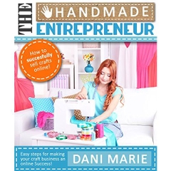 The Handmade Entrepreneur—How to Sell on Etsy, or Anywhere Else: Easy Steps for Building a Real Business Around Your Crafts