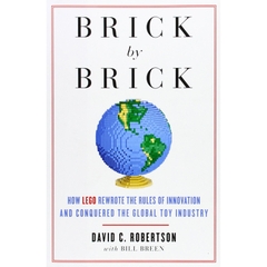 Brick by Brick: How LEGO Rewrote the Rules of Innovation and Conquered the Global Toy Industry