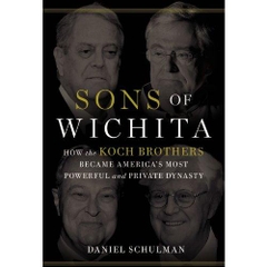 Sons of Wichita: How the Koch Brothers Became America's Most Powerful and Private Dynasty