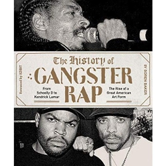 The History of Gangster Rap: From Schoolly D to Kendrick Lamar, the Rise of a Great American Art Form