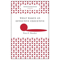 What Makes an Effective Executive (Harvard Business Review Classics)