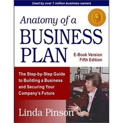 Anatomy of a Business Plan: A Step-By-Step Guide to Building a Business and Securing Your Company's Future