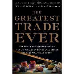 The Greatest Trade Ever: The Behind-The-Scenes Story of How John Paulson Defied Wall Street and Made Financial History