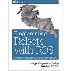 Programming Robots with ROS: A Practical Introduction to the Robot Operating System