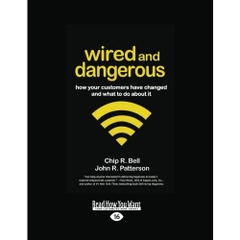 Wired and Dangerous: How Your Customers Have Changed and What to Do About It