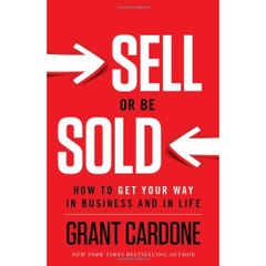 Sell or Be Sold: How to Get Your Way in Business and in Life