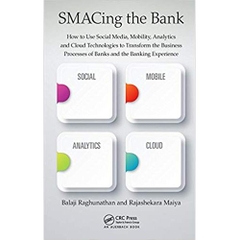 SMACing the Bank: How to Use Social Media, Mobility, Analytics and Cloud Technologies to Transform the Business Processes of Banks and the Banking Experience