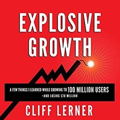 Explosive Growth: A Few Things I Learned While Growing to 100 Million Users and Losing $78 Million: Ultimate Startup Playbook in Entrepreneurship, Business Strategy, Online Marketing, Leadership & PR
