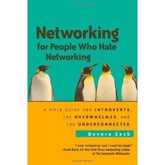 Networking for People Who Hate Networking - A Field Guide for Introverts, the Overwhelmed, and the Underconnected