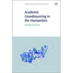 Academic Crowdsourcing in the Humanities: Crowds, Communities and Co-production (Chandos Information Professional Series) 1st Edition