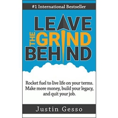 Leave The Grind Behind: Rocket fuel to live life on your terms. Make more money, build your legacy, and quit your job