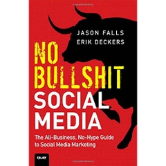 No Bullshit Social Media: The All-Business, No-Hype Guide to Social Media Marketing