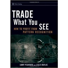 Trade What You See- How To Profit from Pattern Recognition (Wiley Trading)