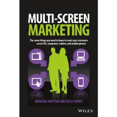 Multiscreen Marketing: The Seven Things You Need to Know to Reach Your Customers across TVs, Computers, Tablets, and Mobile Phones