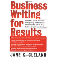 Business Writing for Results : How to Create a Sense of Urgency and Increase Response to All of Your Business Communications