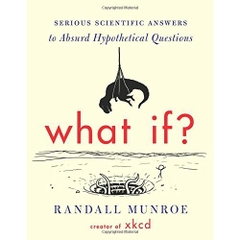 What If?: Serious Scientific Answers to Absurd Hypothetical Questions