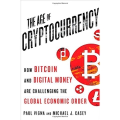 The Age of Cryptocurrency: How Bitcoin and Digital Money Are Challenging the Global Economic Order