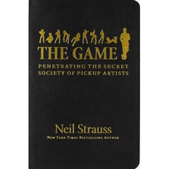 The Game: Penetrating the Secret Society of Pickup Artists