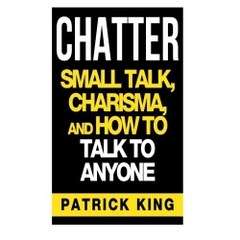 CHATTER: Small Talk, Charisma, and How to Talk to Anyone