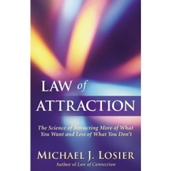 Law of Attraction: The Science of Attracting More of What You Want and Less of What You Don't