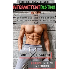 Intermittent Fasting: The Ultimate Guide to Intermittent Fasting: 101 from Beginner to Expert - Build Lean Muscle and Drop Fat. BONUS: The 5 Best Methods ... Lose Fat, Fasting, Weight loss)