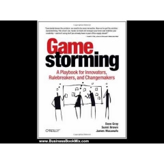 Gamestorming - A Playbook for Innovators, Rulebreakers, and Changemakers