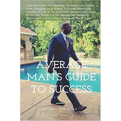 The Average Man's Guide To Success: How Anyone Can Get Rich (Principle and Precepts of Success)
