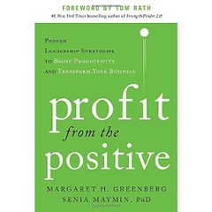 Profit from the Positive: Proven Leadership Strategies to Boost Productivity and Transform Your Business