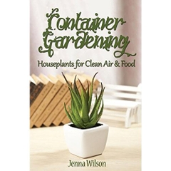 Container Gardening: Houseplants for Clean Air & Food: An Essential Guide to Container Gardening for Beginners