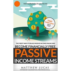 Passive Income Streams: The 9 Best Ways to Build Passive Income Online and Become Financially Free (Internet Marketing Success Secrets)