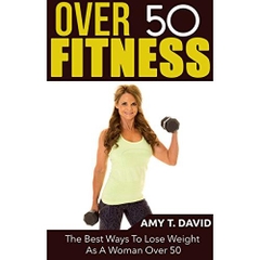 Over 50 Fitness: The Best Ways To Lose Weight As A Woman Over 50 (Exercise and Fitness,Diet & Much Much More)