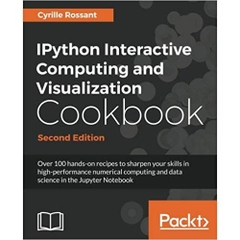 IPython Interactive Computing and Visualization Cookbook - Second Edition: Over 100 hands-on recipes to sharpen your skills in high-performance ... and data science in the Jupyter Notebook