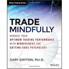 Trade Mindfully: Achieve Your Optimum Trading Performance with Mindfulness and 