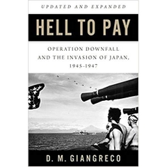 Hell to Pay: Operation DOWNFALL and the Invasion of Japan, 1945-1947