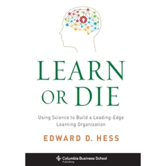 Learn or Die: Using Science to Build a Leading-Edge Learning Organization