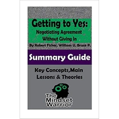 Getting to Yes: Negotiating Agreement Without Giving In: The Mindset Warrior Summary Guide (Self Help, Personal Development, Summaries)