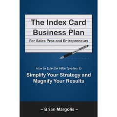 The Index Card Business Plan for Sales Pros and Entrepreneurs: How to Use the Pillar System to Simplify Your Strategy and Magnify Your Results