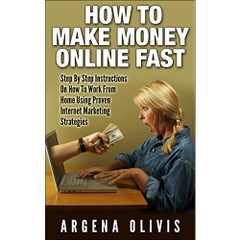 How To Make Money Online Fast: Step By Step Instructions On How To Work From Home Using Proven Internet Marketing Strategies (make money online, internet marketing, passive income)