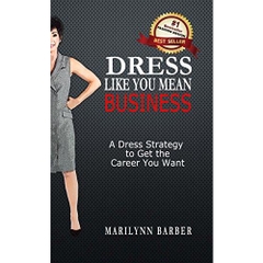 Dress Like You Mean Business: A Dress Strategy to Get the Career You Want