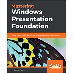 Mastering Windows Presentation Foundation: Master the art of building modern desktop applications on Windows