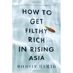 How to Get Filthy Rich in Rising Asia: A Novel